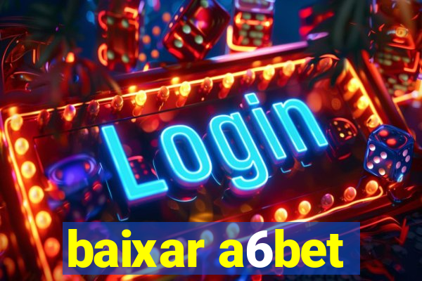 baixar a6bet